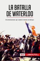 La batalla de Waterloo, El enfrentamiento que cambió el destino de Europa