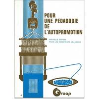 POUR UNE PEDAGOGIE DE L'AUTOPROMOTION COMMUNAUTAIRE, NOUVELLE EDITION POUR LES ANIMATEURS VILLAGEOIS