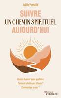 Suivre un chemin spirituel aujourd'hui, Donner du sens à son quotidien - comment choisir son chemin ? - comment se lancer ?