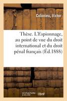 Thèse. L'Espionnage, au point de vue du droit international et du droit pénal français, Les Actions populaires, en droit romain. Faculté de droit de Lyon