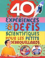 40 EXPERIENCES ET DEFIS SCIENTIFIQUES POUR LES PETITS DEBROUILLARDS