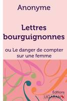 Lettres bourguignonnes, ou Le danger de compter sur une femme