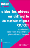 Aider les élèves en difficulté en mathématiques CP-CE1, Tome 1, Numérotation, résolution de problèmes, géométrie dans l'espace, AIDER LES ELEVES EN DIFFICULTE EN MATHEMATIQUES EN CP ET CE1