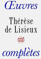 Carmel., Oeuvres complètes de Thérèse de Lisieux en un volume, textes et dernières paroles