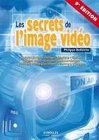 Les secrets de l'image vidéo, Colorimétrie. Eclairage. Optique. Caméra. Signal vidéo. Compression numérique. Formats d'enregistrement. Formats d'images.