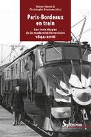 Paris-Bordeaux en train, Les trois étapes de la modernité ferrovière 1844-2016