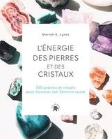 L'énergie des pierres et des cristaux, 100 pierres et rituels pour honorer son féminin sacré