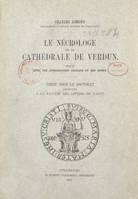 Le nécrologe de la cathédrale de Verdun, Thèse complémentaire présentée à la Faculté des lettres de l'Université de Nancy