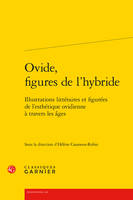 Ovide, figures de l'hybride, Illustrations littéraires et figurées de l'esthétique ovidienne à travers les âges