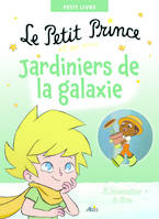 LE PETIT PRINCE ET SES AMIS JARDINIERS DE LA GALAXIE