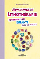 Mon cahier de lithothérapie pour soigner les enfants, pour soigner les enfants avec les pierres