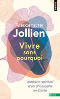 Points Essais Vivre sans pourquoi, Itinéraire spirituel d'un philosophe en Corée