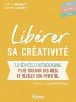 Libérer sa créativité : 10 séances d'autocoaching pour trouver des idées et révéler son potentiel, 10 séances d'autocoaching pour trouver des idées et révéler son potentiel