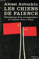 Les chiens de faïence - témoignage d'un correspondant de l'agence Tass à Pékin pour servir à l'histoire de l'Union soviétique et de la Chine., témoignage d'un correspondant de l'agence Tass à Pékin pour servir à l'histoire de l'Union soviétique et de l...