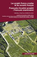 Les projets franco-croates et les savants français qui se sont illustrés dans la recherche et la valorisation du patrimoine croate, Actes du colloque international organisé par l'Académie des Inscriptions et Belles-Lettres et l'Académie croate des Scie...