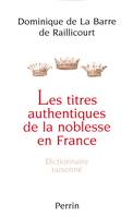 Les titres authentiques de la noblesse en France dictionnaire raisonné, dictionnaire raisonné