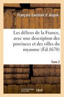 Les délices de la France, avec une description des provinces et des villes du royaume. Tome 2