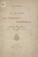 La gravure : les graveurs dauphinois, Treillard, Gilibert, Mécou, Achard, Poncet, Didier, Champollion, Vyboud, Dupont, Debelle, Cassien, Pirodon, Fantin-Latour, Flandrin