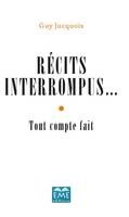 Récits interrompus, Tout compte fait