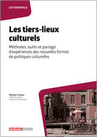 Les tiers-lieux culturels, Méthodes, outils et partage d'expériences des nouvelles formes de politiques culturelles