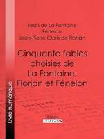 Cinquante fables choisies de La Fontaine, Florian et Fénelon, Spécialement expliquées et annotées pour les élèves des classes élémentaires et de toutes les écoles primaires