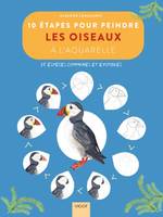 10 étapes pour peindre les oiseaux à l'aquarelle, 25 espèces communes et exotiques