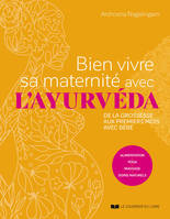 Bien vivre sa maternité avec l'ayurvéda - de la grossesse aux premiers mois avec bébé