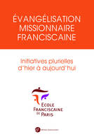 Evangélisation missionnaire franciscaine, Initiatives plurielles d´hier à aujourd´hui