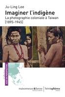 Imaginer l'indigène, La photographie coloniale à taiwan (1895-1945)