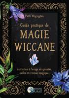 Guide pratique de magie wiccane, Initiation à l'usage des plantes, huiles et cristaux magiques