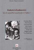 oParler(s) d'enfance(s), Que dit aujourd'hui la psychanalyse de l'enfance ?