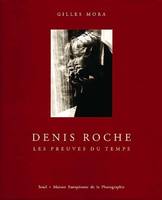 Denis Roche, les preuves du temps, les preuves du temps