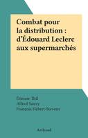 Combat pour la distribution : d'Édouard Leclerc aux supermarchés