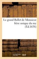 Le grand Ballet de Monsieur frère unique du roy, dansé devant Sa Majesté et devant Monseigneur l'Eminentissime cardinal, duc de Richelieu