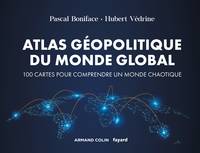 Atlas géopolitique du monde global / 100 cartes pour comprendre un monde chaotique, 100 cartes pour comprendre un monde chaotique