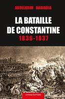 La batielle de Comstantine 1836-1837, Suivie de L'historique de Constantine depuis l'Antiquité