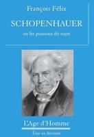 SCHOPENHAUER OU LES PASSIONS DU SUJET