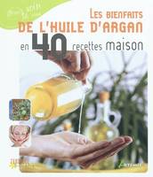 Les bienfaits de l'huile d'argan en 40 recettes maison