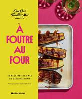 A foutre au four !, s30 recettes de base, 60 déclinaisons