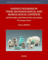 Faience Figurines in their Archaeological and Museological Contexts (Egypt, Nubia, and the Levant, 2100-1550 BC), The Catalogue Raisonné
