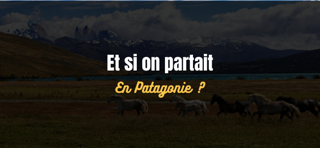 Et si on partait en Patagonie ?