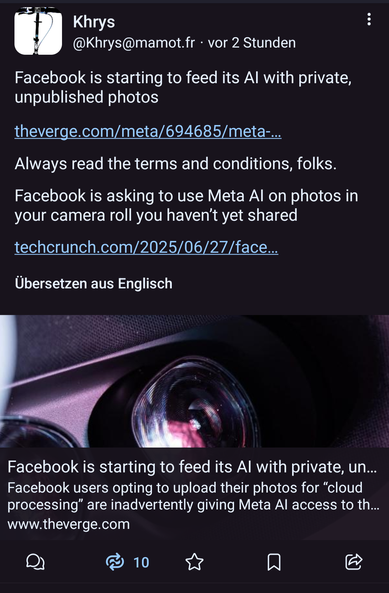 Mastodon post by @khrys@mamot.fr Facebook is starting to feed its AI with private, unpublished photos

https://www.theverge.com/meta/694685/meta-ai-camera-roll

﻿Always read the terms and conditions, folks.

Facebook is asking to use Meta AI on photos in your camera roll you haven’t yet shared

https://techcrunch.com/2025/06/27/facebook-is-asking-to-use-meta-ai-on-photos-in-your-camera-roll-you-havent-yet-shared/