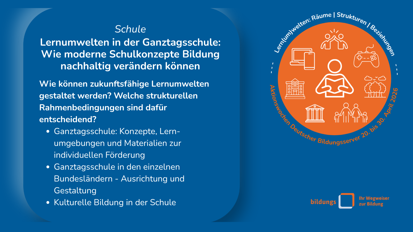 Das Sharepic enthält eine Bildtafel mit folgendem Text
Schule - Lernumwelten in der Ganztagsschule: Wie moderne Schulkonzepte Bildung nachhaltig verändern können
Wie können zukunftsfähige Lernumwelten gestaltet werden? Welche strukturellen Rahmenbedingungen sind dafür entscheidend?
Ganztagsschule: Konzepte, Lern-umgebungen und Materialien zur individuellen Förderung
Ganztagsschule in den einzelnen Bundesländern - Ausrichtung und Gestaltung
Kulturelle Bildung in der Schule 