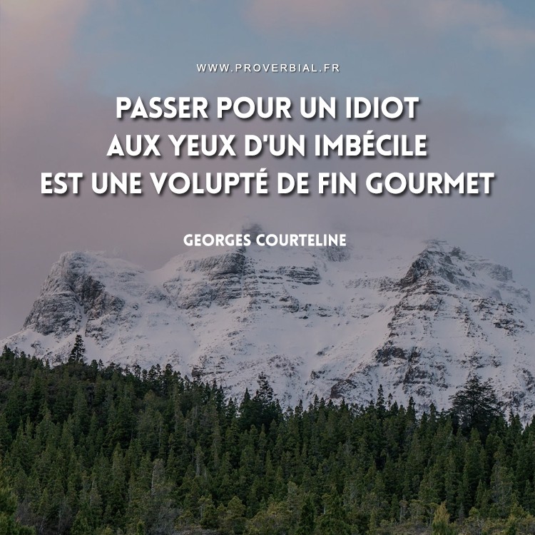 Citation De Georges Courteline Sur L Idiot L Imbecile Et La Volupte