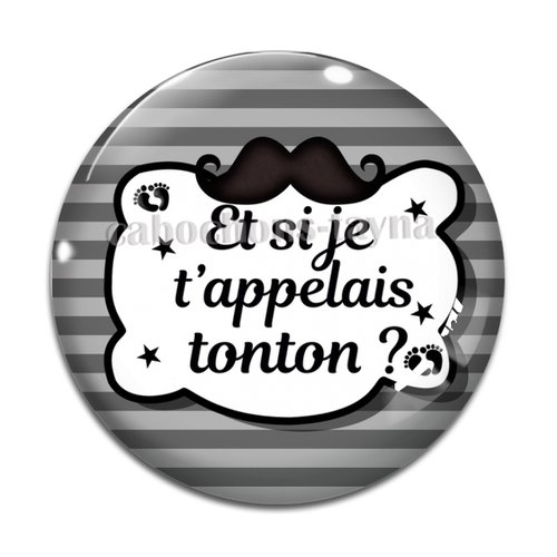 Cabochon et si je t'appelais tonton, cabochon résine, verre rond différente taille