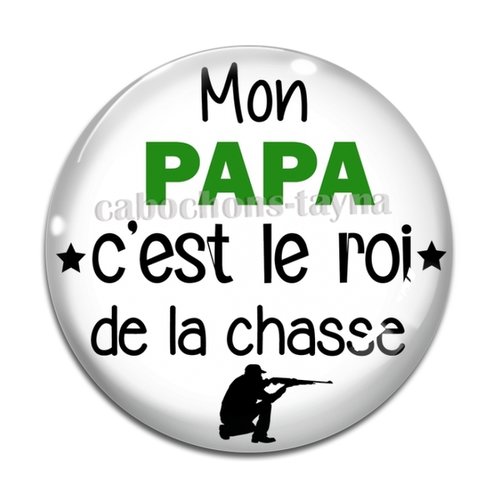 Cabochon mon papa c'est le roi de la chasse, en résine ou en verre différente taille