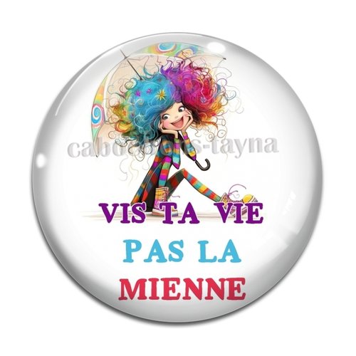 Cabochon vis ta vie pas la mienne  , cabochon résine, verre rond différente taille