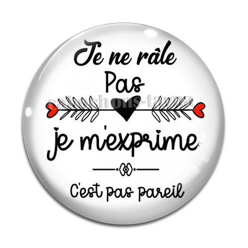 Cabochon je ne râle pas, je m'exprime, c'est pas pareil, cabochon résine, verre rond différente taille