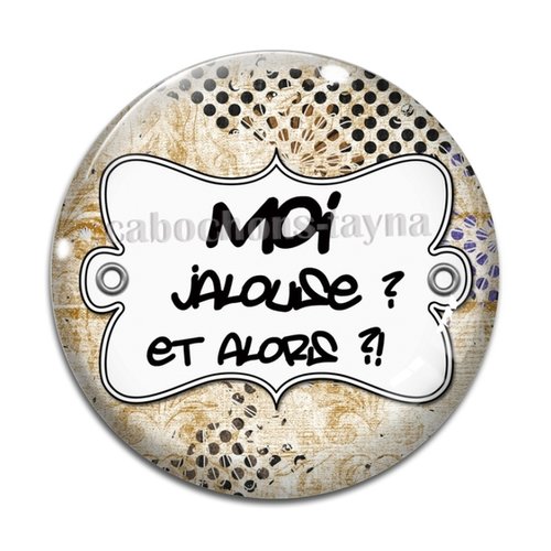 Cabochon moi jalouse et alors, cabochon résine, verre rond différente taille