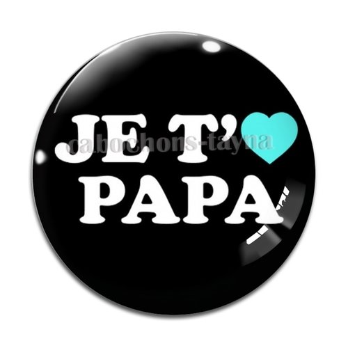 Cabochon je t'aime papa, en résine ou en verre différente taille